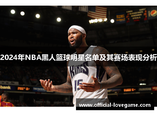 2024年NBA黑人篮球明星名单及其赛场表现分析