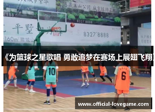 《为篮球之星歌唱 勇敢追梦在赛场上展翅飞翔》