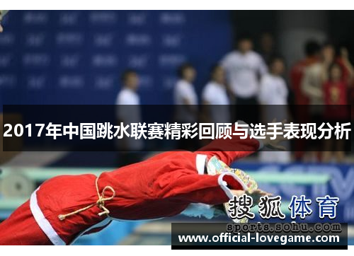 2017年中国跳水联赛精彩回顾与选手表现分析